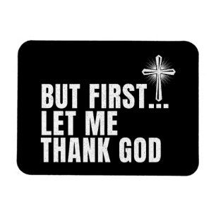 But First Let Me Thank God Magnet