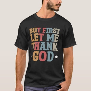 But First Let Me Thank God T-Shirt