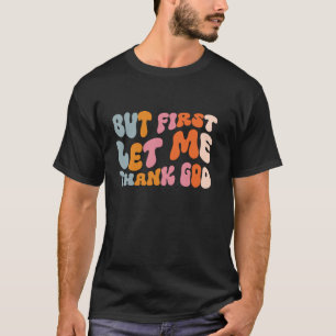 But First Let Me Thank God T-Shirt