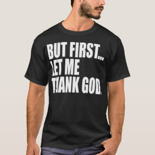 But First Let Me Thank God T-Shirt