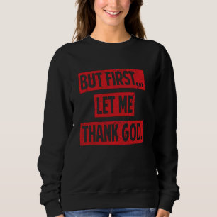 But First Let Me Thank God Trendy Funny Quote Jesu Sweatshirt