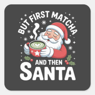 But First Matcha and Then Santa Christmas   Square Sticker