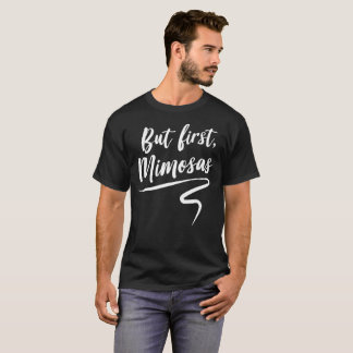 But first mimosas fun party humour T-Shirt