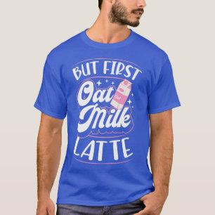 But First Oat Milk Latte Cute Vegan Plant Based Co T-Shirt