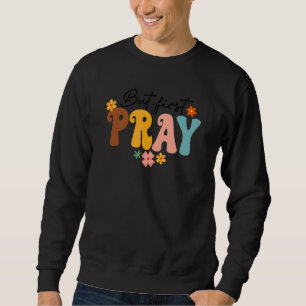 But First Pray Groovy Christian Faith Jesus God Re Sweatshirt