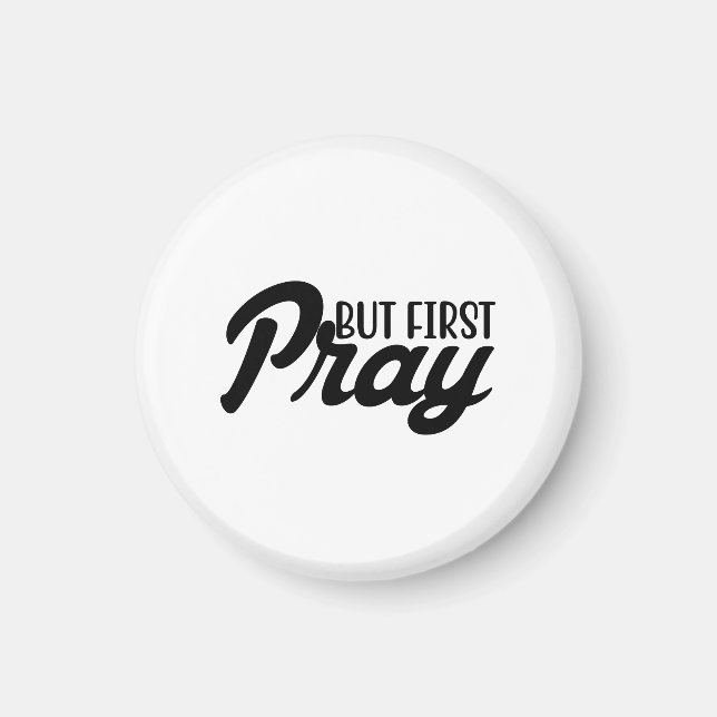 But First Pray  Magnet (Front)