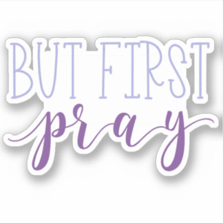 But First Pray Sticker