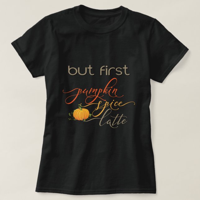 But First - Pumpkin Spice Latte - Typography T-Shirt (Design Front)