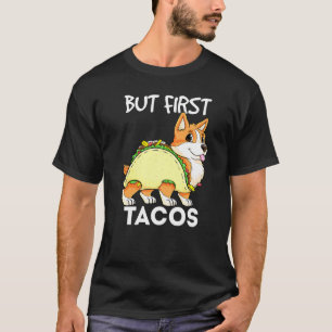 But First Tacos Corgi Taco Tacorgi Tacos Dog Cinco T-Shirt