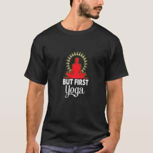 But First Yoga Fitness Yoga Instructor Exercise Me T-Shirt