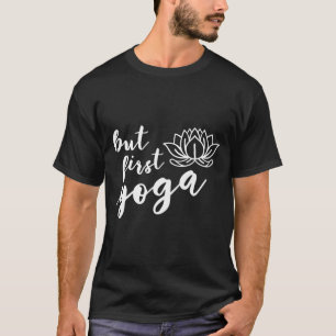 But First Yoga T-Shirt