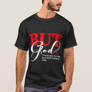 But God There Was No Way But God Made A Way T-Shir T-Shirt