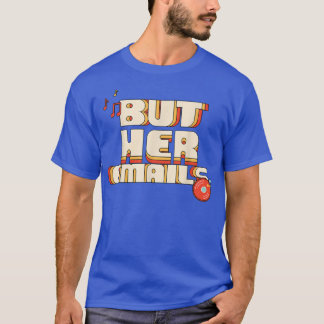 But Her Emails Funny Music Classic Shirt213 T-Shirt