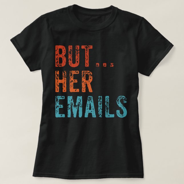 But Her Emails Funny Pro Hillary Anti Trump Vintag T-Shirt (Design Front)