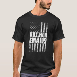 But Her Emails Political Saying American Flag 10 T-Shirt