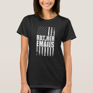 But Her Emails Political Saying American Flag 2 T-Shirt