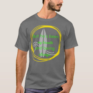 But hes been my breath and being always T-Shirt