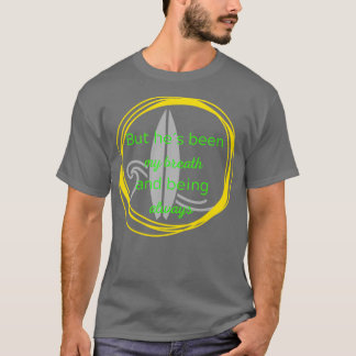But hes been my breath and being always T-Shirt