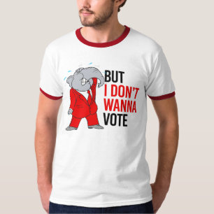 But I don't wanna vote T-Shirt