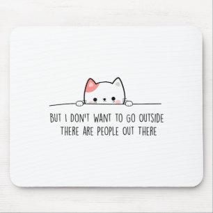 But I Don't Want To Go Outside There Are People Ou Mouse Mat