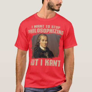 But I Kant stop philosophising T-Shirt