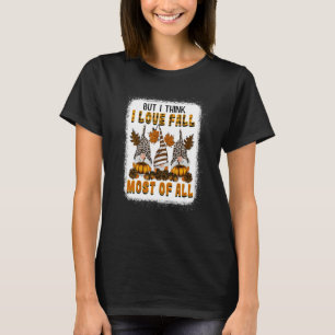 But I Think I Love Fall Most Of All Gnome Maple Le T-Shirt