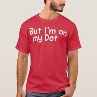 But Im On My Dot friend T-Shirt