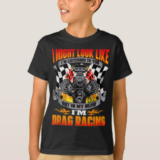 But In My Head I'm Drag Racing - Funny Drag Racer  T-Shirt