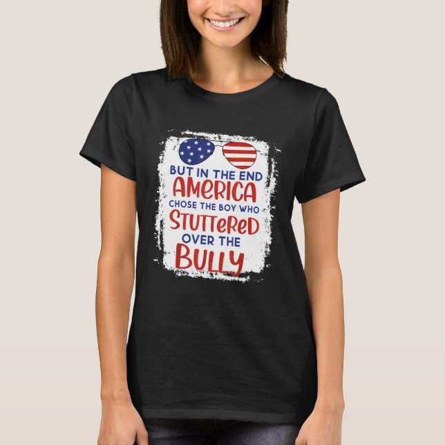 But In The End America Chose Boy Who Stuttered Ove T-Shirt (Front)