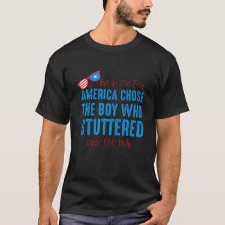 But In The End, America Chose The Boy Who Stuttere T-Shirt