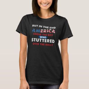 But In The End America Chose The Boy Who Stuttered T-Shirt
