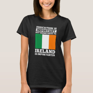 but Ireland is importanter irish roots T-Shirt