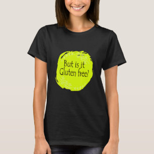 But Is It Gluten Free Gluten Allergy Celiac Diseas T-Shirt