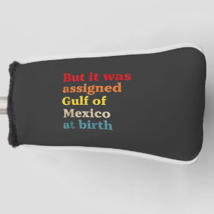 But It Was Assigned Gulf of Mexico at Birth Golf Head Cover
