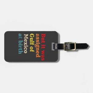 But It Was Assigned Gulf of Mexico at Birth Luggage Tag