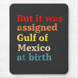 But It Was Assigned Gulf of Mexico at Birth Mouse Mat
