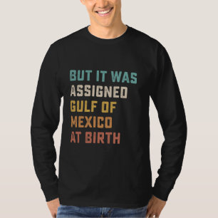 But It Was Assigned Gulf Of Mexico At Birth Qoute T-Shirt