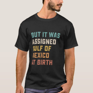 But It Was Assigned Gulf Of Mexico At Birth Qoute T-Shirt