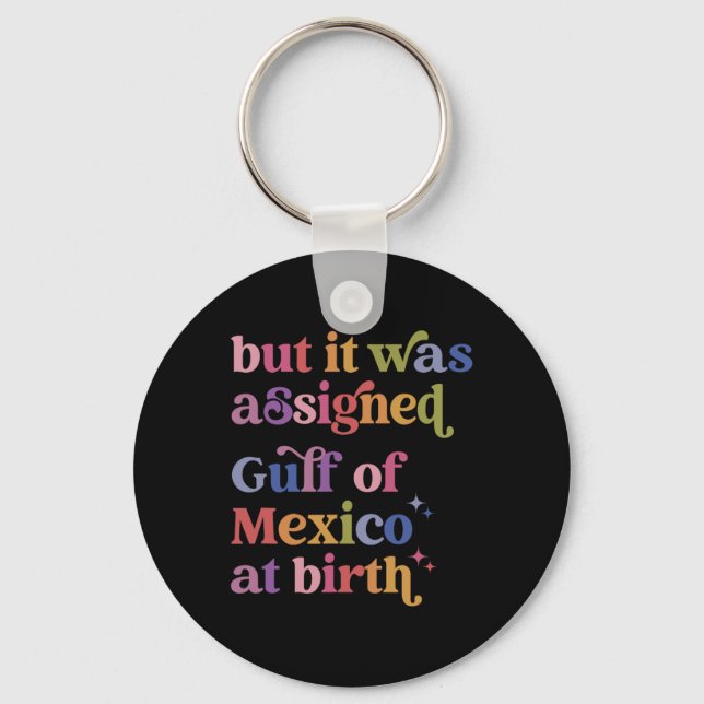 But It Was Igned Gulf Of Mexico At Birth  Key Ring (Front)
