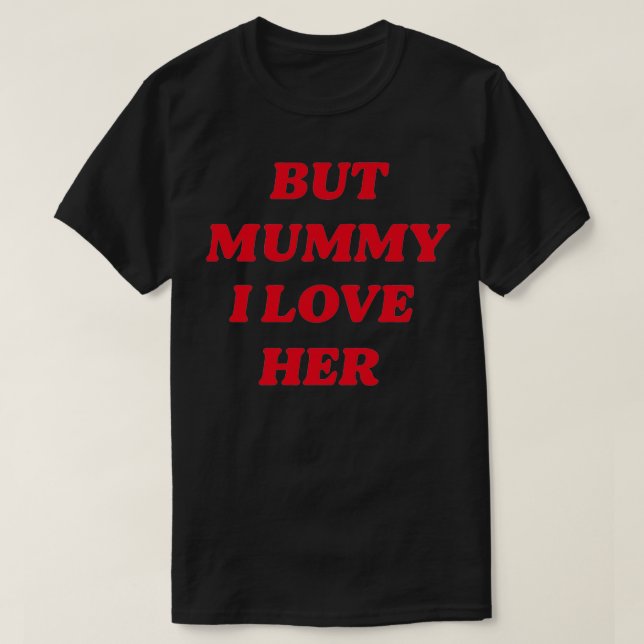 BUT MUMMY I LOVE HER T-Shirt (Design Front)