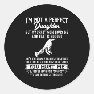 But My Crazy Mom Loves Me I'm Not A Perfect Daught Classic Round Sticker