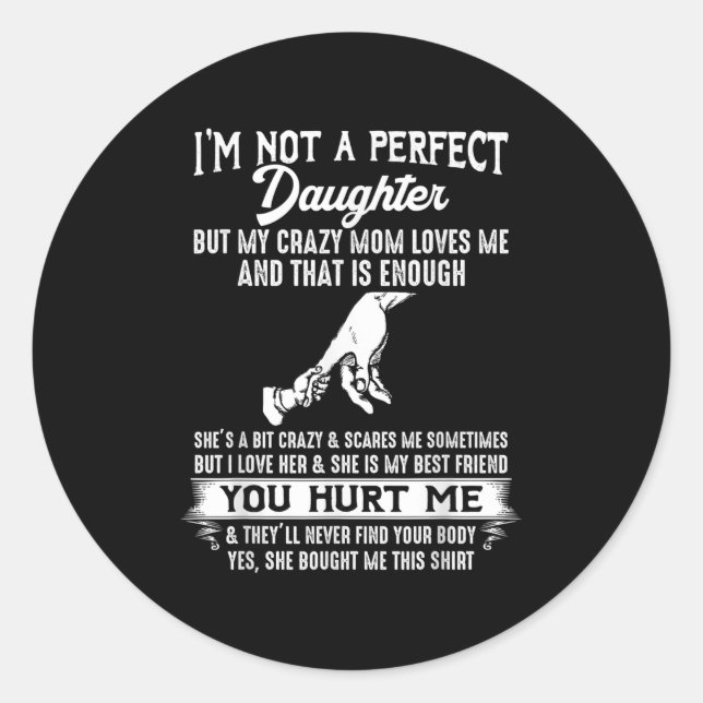 But My Crazy Mom Loves Me I'm Not A Perfect Daught Classic Round Sticker (Front)