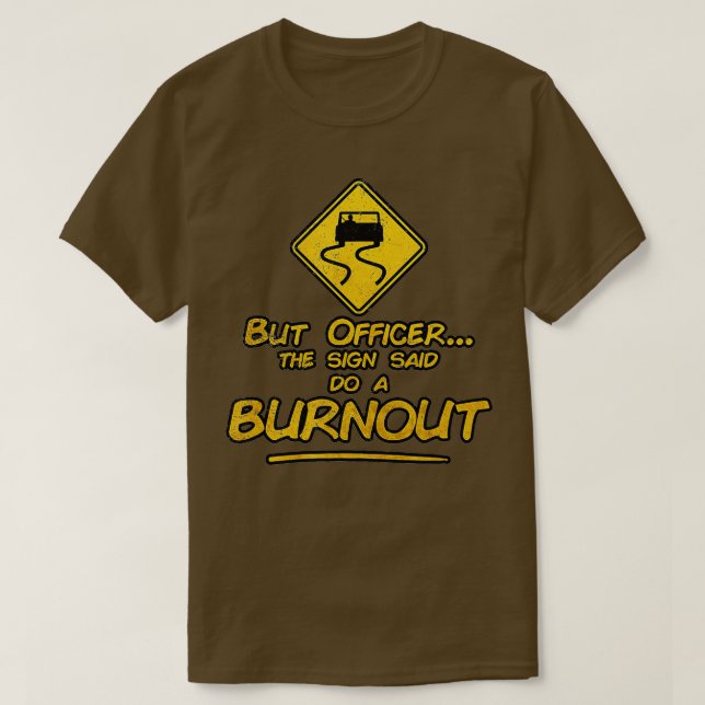 But Officer the Sign Said Do a Burn Out - Funny Ra T-Shirt (Design Front)