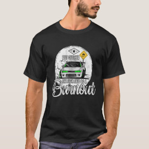 But Officer the Sign Said Do a Burnout 2 T-Shirt