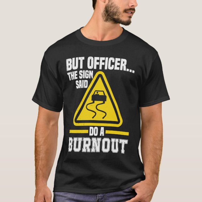 But Officer the Sign said do a Burnout Auto Engine T-Shirt (Front)
