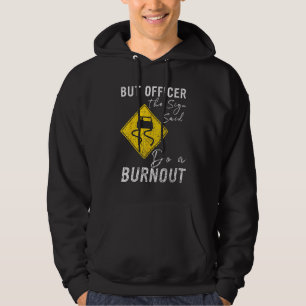 But Officer the Sign Said Do a Burnout  Car 1 Hoodie