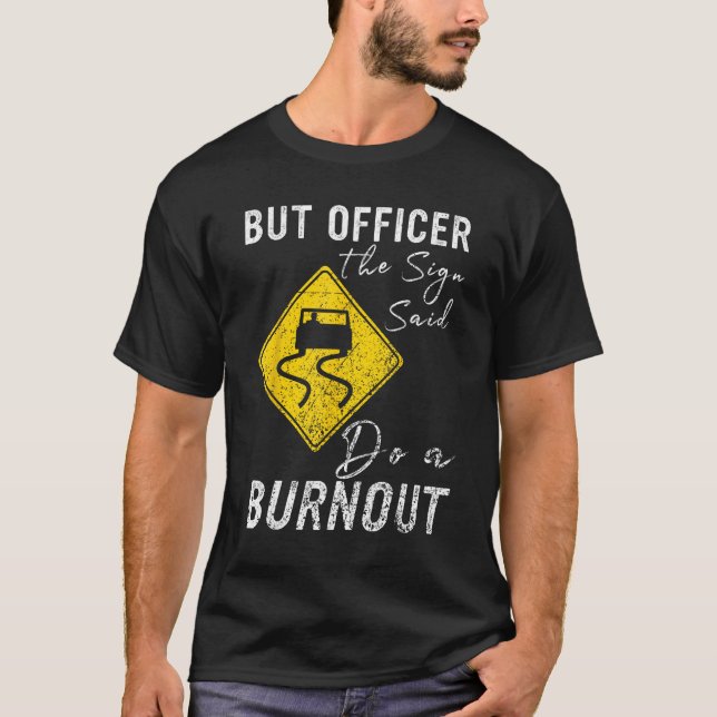 But Officer the Sign Said Do a Burnout  Car 1 T-Shirt (Front)