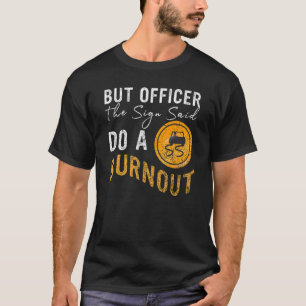 But Officer the Sign Said Do a Burnout Car 2 T-Shirt