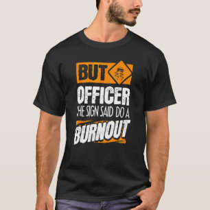 But Officer The Sign Said Do A Burnout Car 2 T-Shirt