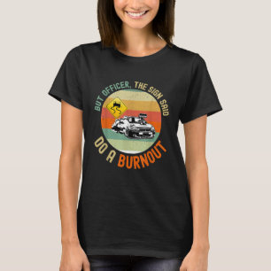 But Officer The Sign Said Do A Burnout Car Drift V T-Shirt